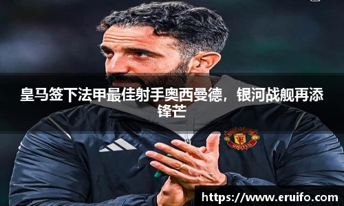 皇马签下法甲最佳射手奥西曼德，银河战舰再添锋芒