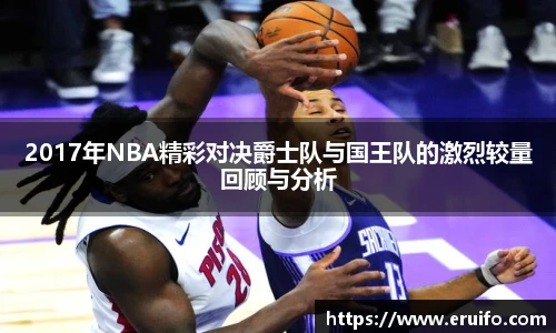 2017年NBA精彩对决爵士队与国王队的激烈较量回顾与分析