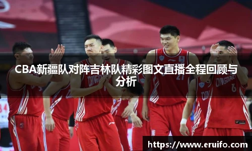 CBA新疆队对阵吉林队精彩图文直播全程回顾与分析
