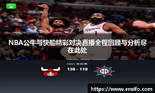 NBA公牛与快船精彩对决直播全程回顾与分析尽在此处
